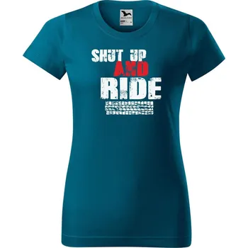 Dámské tričko DOBRÝ TRIKO Dámské tričko s potiskem Shut up and Ride Barva: Petrolejová, Velikost: L