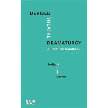 Cizojazyčná kniha Devised Theatre Dramaturgy - A Practical Handbook - Sodja Zupanc Lotker