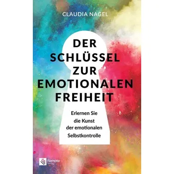 Der Schlüssel zur emotionalen Freiheit - Nagel, Claudia