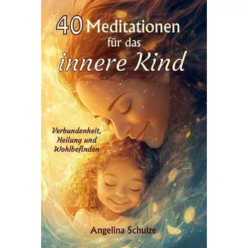 40 Meditationen für das innere Kind - Schulze, Angelina