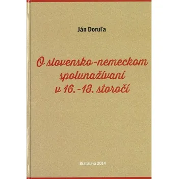 O slovensko-nemeckom spolunažívaní v 16.-18. storočí - Ján Doruľa