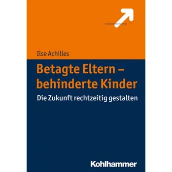Betagte Eltern - Behinderte Kinder - Ilse Achilles
