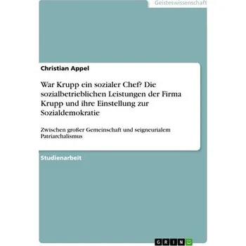 War Krupp ein sozialer Chef? Die sozialbetrieblichen Leistungen der Firma Krupp und ihre Einstellung zur Sozialdemokratie - Appel, Christian