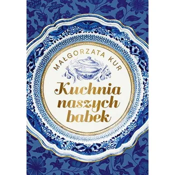 Kuchnia naszych babek - Małgorzata Kur