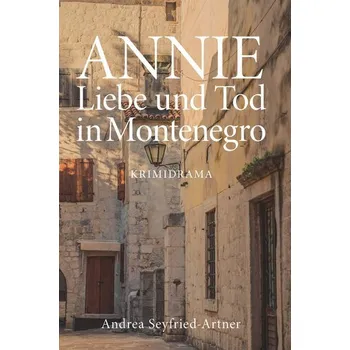 ANNIE - Liebe und Tod in Montenegro - Seyfried-Artner, Andrea