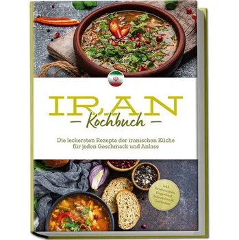 Iran Kochbuch: Die leckersten Rezepte der iranischen Küche für jeden Geschmack und Anlass - inkl. Brotrezepten, Fingerfood, Aufs - Giran, Natalie