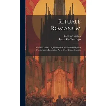 Rituale Romanum: Benedicti Papae Xiv Jussu Editum Et Auctum Perpetuis Commentariis Exornatum Ac In Duos Tomos Divisum - Catòlica, Església