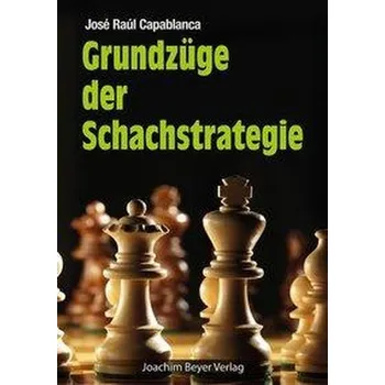 Grundzüge der Schachstrategie - Capablanca, José Raul