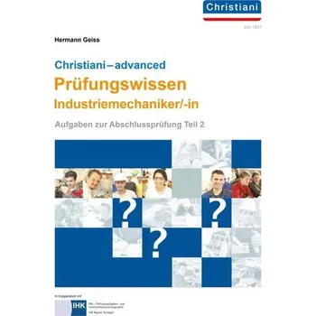 Christiani - advanced Prüfungswissen Industriemechaniker/-in - Geiss, Hermann