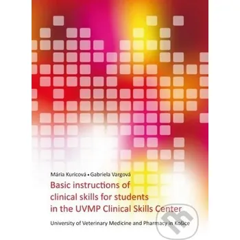 Basic instructions of clinical skills for students in the UVMP Clinical skills center - Mária Kuricová Univerzita veterinárneho lekárstva v Košiciach