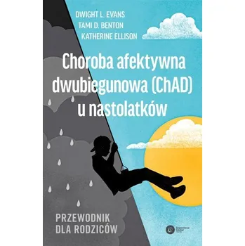 Choroba afektywna dwubiegunowa (ChAD) u nastolatków - Evans, Dwight L. (Joseph and Madonna DiGiacomo Professor and Professor of Psychiatry, Medicine, and Neuroscience, Joseph