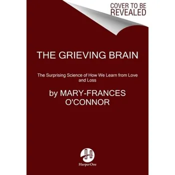 The Grieving Brain - O'Connor, Mary-Anne [EN] (2023, Brožovaná, HarperCollins Publishers Inc)