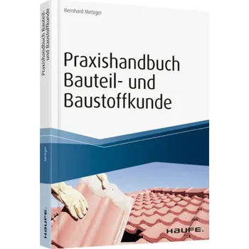Praxishandbuch Bauteil- und Baustoffkunde - Metzger, Bernhard