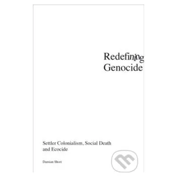 Redefining Genocide : Settler Colonialism, Social Death and Ecocide - Damien Short Zed Books