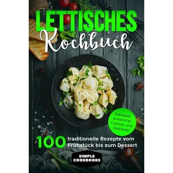 Lettisches Kochbuch: 100 traditionelle Rezepte vom Frühstück bis zum Dessert - Inklusive Aufstriche, Cremes und Getränke - Cookbooks, Simple [DE] (2024, Brožovaná, edition JT)