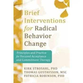 Brief Interventions for Radical Behavior Change - Strosahl, Kirk D.