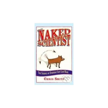 Cizí jazyk The Naked Scientist : The Science of Everyday Life Laid Bare - Chris Smith Little, Brown