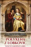 Polyxena z Lobkovic: Vzácný dar ryzí…