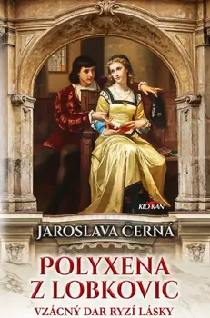 Polyxena z Lobkovic: Vzácný dar ryzí lásky - Jaroslava Černá (2024, pevná)