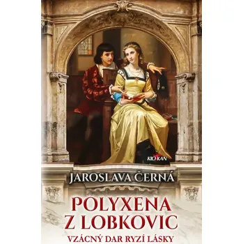 Polyxena z Lobkovic: Vzácný dar ryzí lásky - Jaroslava Černá (2024, pevná)
