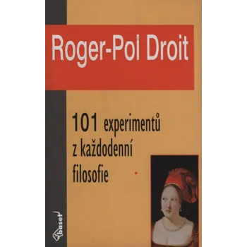 101 experimentů z každodenní filosofie - Droit Roger-Pol