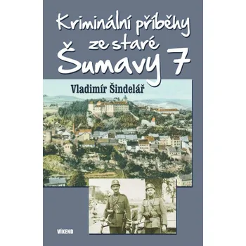 Kriminální příběhy staré Šumavy 7 - Vladimír Šindelář (2024, pevná)