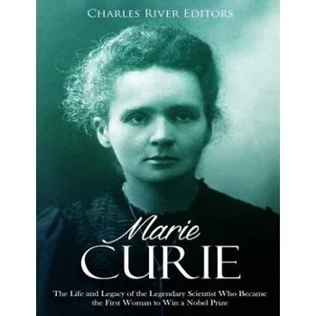 Cizojazyčná kniha Marie Curie: The Life and Legacy of the Legendary Scientist Who Became the First Woman to Win a Nobel Prize – Charles River Editors (EN)