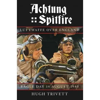 Achtung Spitfire: Luftwaffe over England: Eagle Day 14 August 1940 – Hugh Trivett (EN)