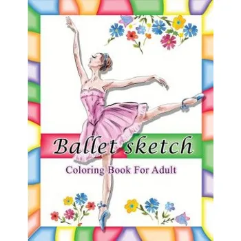 Cizojazyčná kniha Ballet Sketch Coloring Book for Adult: Beautiful Women in Ballet Sport Sketch Pattern for Relaxation – V Art (EN)