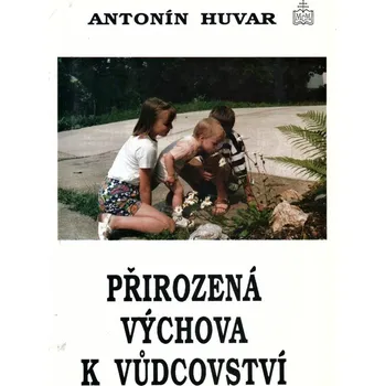 Poezie Přirozená výchova k vůdcovství - Antonín Huvar