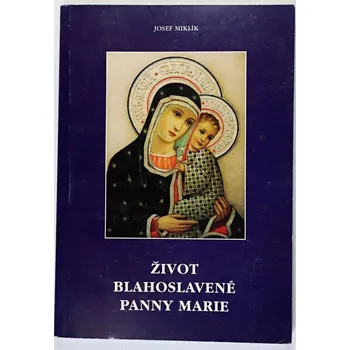 Literární biografie Život blahoslavené Panny Marie - Josef Miklík