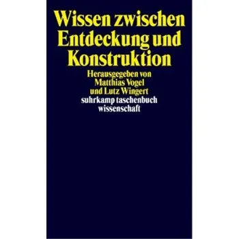 Wissen zwischen Entdeckung und Konstruktion - Vogel, Matthias