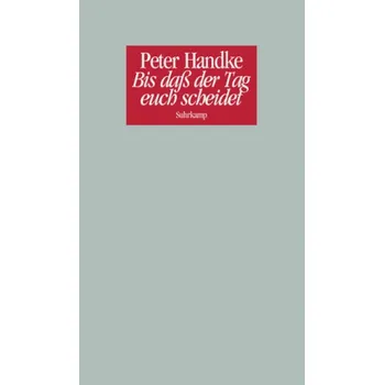 Bis daß der Tag euch scheidet - Handke, Peter