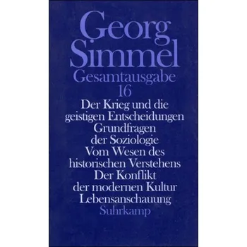Der Krieg und die geistigen Entscheidungen; Grundfragen der Soziologie; Vom Wesen des historischen Verstehens; Der Konflikt der - Simmel, Georg