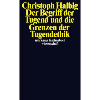Der Begriff der Tugend und die Grenzen der Tugendethik - Halbig, Christoph