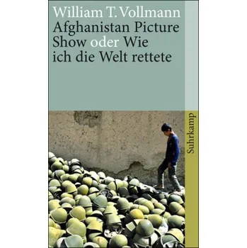 Literární biografie Afghanistan Picture Show oder Wie ich die Welt rettete - William T. Vollmann