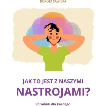 Jak to jest z naszymi nastrojami? - Bosacka Katarzyna Frontczak Dorota, Maj-Sawicka Sylwia