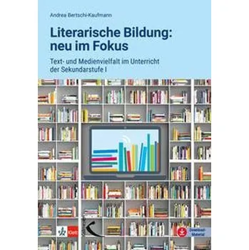 Literarische Bildung: neu im Fokus - Bertschi-Kaufmann, Andrea
