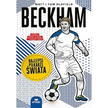 Beckham. Najlepsi piłkarze świata - Matt Oldfield, Tom Oldfield
