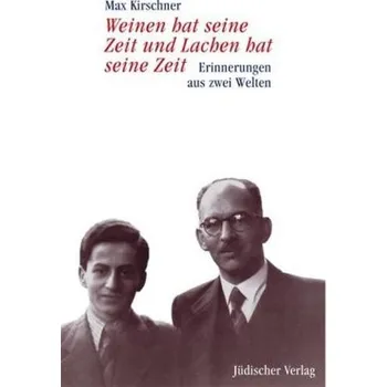Literární biografie Weinen hat seine Zeit und Lachen hat seine Zeit - Kirschner, Max