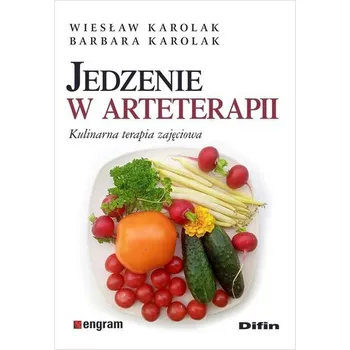 Jedzenie w arteterapii Kulinarna terapia zajęciowa - Wiesław Karolak, Barbara Karolak