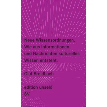 Neue Wissensordnungen, Wie aus Informationen und Nachrichten kulturelles Wissen entsteht - Breidbach, Olaf
