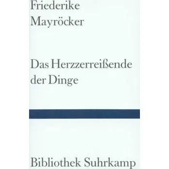 Das Herzzerreißende der Dinge - Friederike Mayröcker