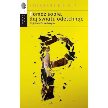 Pomóż sobie, daj światu odetchnąć - WOJCIECH EICHELBERGER