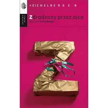 Zdradzony przez ojca - WOJCIECH EICHELBERGER
