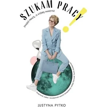 Szukam pracy! Znajdź pracę, o której marzysz - Justyna Pytko