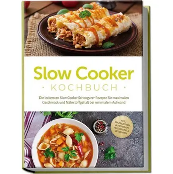 Slow Cooker Kochbuch: Die leckersten Slow Cooker Schongarer Rezepte für maximalen Geschmack und Nährstoffgehalt bei minimalem Au - Ihlmann, Paul