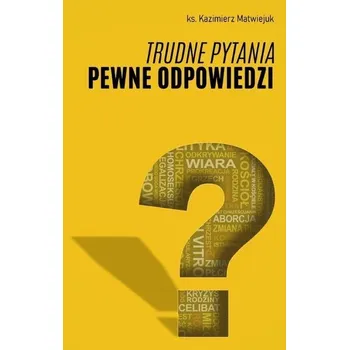 Trudne pytania pewne odpowiedzi - ks. Kazimierz Matwiejuk