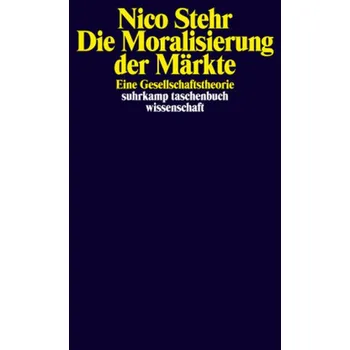 Die Moralisierung der Märkte - Nico Stehr