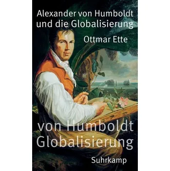 Alexander von Humboldt und die Globalisierung - Ette, Ottmar